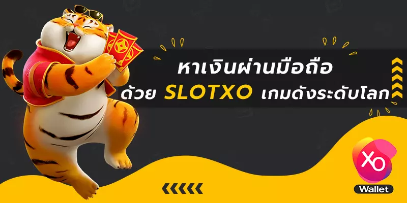หาเงินผ่านมือถือด้วย slotxo เกมดังระดับโลก